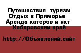 Путешествия, туризм Отдых в Приморье - Аренда катеров и яхт. Хабаровский край